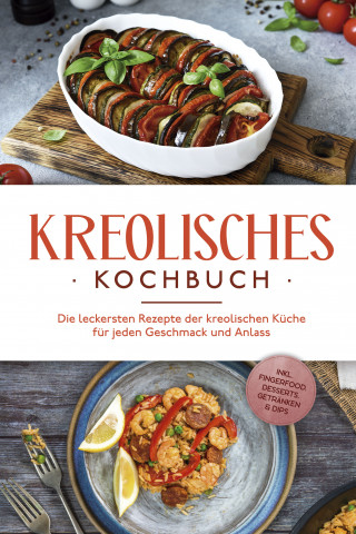 Amina Rudicil: Kreolisches Kochbuch: Die leckersten Rezepte der kreolischen Küche für jeden Geschmack und Anlass - inkl. Fingerfood, Desserts, Getränken & Dips