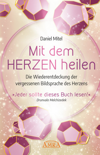 Daniel Mitel: MIT DEM HERZEN HEILEN: Die Wiederentdeckung der vergessenen Bildsprache des Herzens