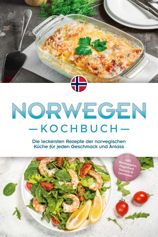 Maria Ahmeti: Norwegen Kochbuch: Die leckersten Rezepte der norwegischen Küche für jeden Geschmack und Anlass - inkl. Brotrezepten, Fingerfood, Desserts & Getränken