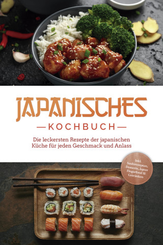 Linh Yamamoto: Japanisches Kochbuch: Die leckersten Rezepte der japanischen Küche für jeden Geschmack und Anlass - inkl. Sushirezepten, Desserts, Japan Fingerfood & Getränken