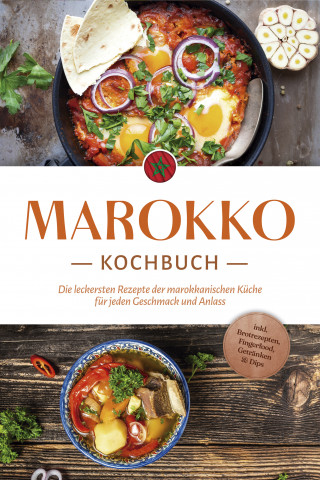 Lauren Arian: Marokko Kochbuch: Die leckersten Rezepte der marokkanischen Küche für jeden Geschmack und Anlass - inkl. Brotrezepten, Fingerfood, Getränken & Dips