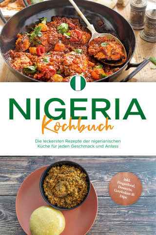 Christin Ibrahim: Nigeria Kochbuch: Die leckersten Rezepte der nigerianischen Küche für jeden Geschmack und Anlass - inkl. Fingerfood, Desserts, Getränken & Dips