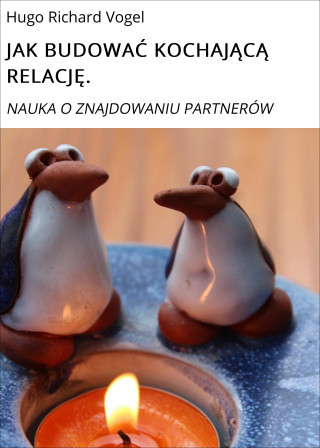 Hugo Richard Vogel: JAK BUDOWAĆ KOCHAJĄCĄ RELACJĘ.