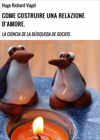 Hugo Richard Vogel: COME COSTRUIRE UNA RELAZIONE D'AMORE.