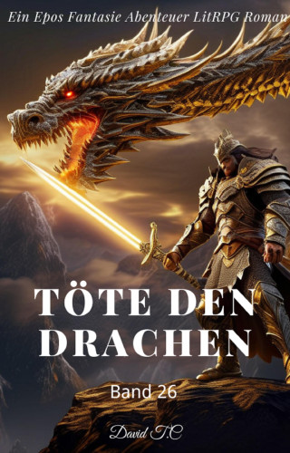 David T.C: Töte den Drachen:Ein Epos Fantasie Abenteuer LitRPG Roman(Band 26)