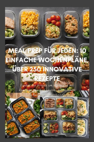 Erika Walter: Meal Prep für Jeden: 10 einfache Wochenpläne, über 250 innovative Rezepte