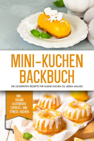 Mariam Lohmann: Mini-Kuchen Backbuch: Die leckersten Rezepte für kleine Kuchen zu jedem Anlass - inkl. vegane, glutenfreie, express und Fitness-Kuchen