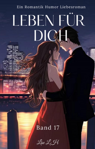 Lise L.H: Leben Für Dich:Ein Romantik Humor Liebesroman(Band 17)