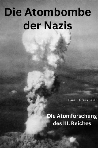 Hans-Jürgen Bauer: Die Atombombe der Nazis