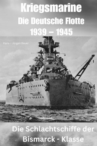 Hans-Jürgen Bauer: Kriegsmarine - Die Deutsche Flotte 1939 – 1945