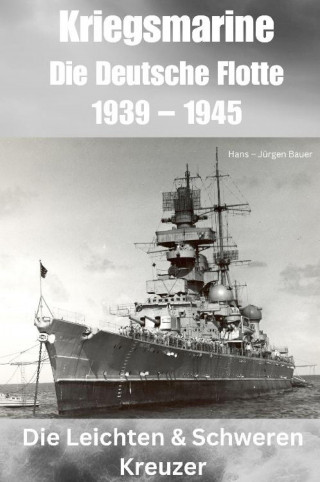 Hans-Jürgen Bauer: Kriegsmarine - Die Deutsche Flotte 1939 – 1945