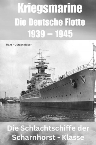 Hans-Jürgen Bauer: Kriegsmarine - Die Deutsche Flotte 1939 – 1945