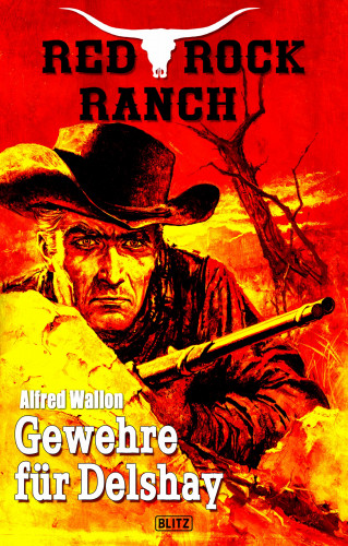 Alfred Wallon: Red Rock Ranch 05: Gewehre für Delshay