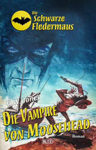 G.W. Jones: Die schwarze Fledermaus 27: Die Vampire von Moosehead