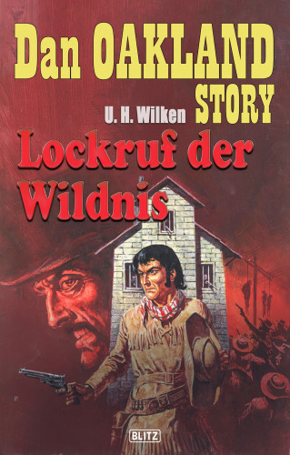 U.H. Wilken: Dan Oakland Story 01: Lockruf der Wildnis