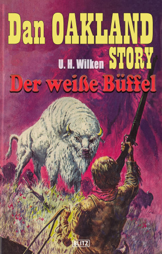 U.H. Wilken: Dan Oakland Story 04: Der weisse Büffel