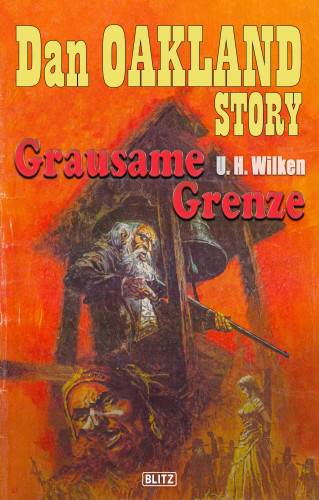 U.H. Wilken: Dan Oakland Story 06: Grausame Grenze