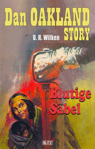 U.H. Wilken: Dan Oakland Story 08: Blutige Säbel