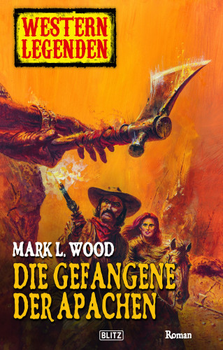 Mark L. Wood: Western Legenden 03: Gefangene der Apachen