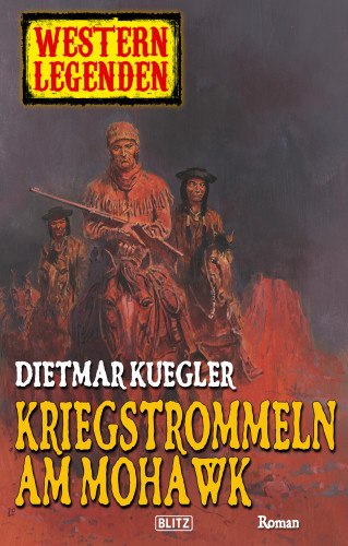 Dietmar Kuegler: Western Legenden 12: Kriegstrommeln am Mohawk
