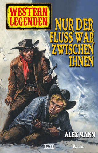 Alex Mann: Western Legenden 22: Nur der Fluss war zwischen ihnen