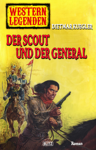 Dietmar Kuegler: Western Legenden 42: Der Scout und der General