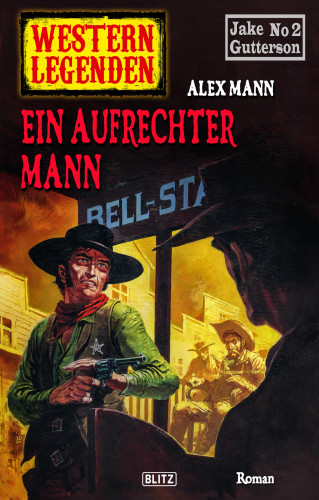 Alex Mann: Western Legenden 45: Ein aufrechter Mann