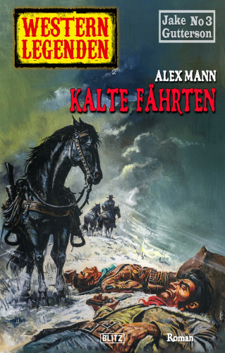 Alex Mann: Western Legenden 47: Kalte Fährten