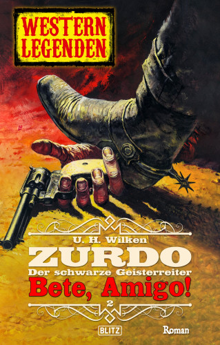 U.H. Wilken: Western Legenden 56: Bete, Amigo!: Zurdo - Band 02