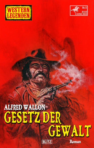 Alfred Wallon: Western Legenden 61: Gesetz der Gewalt