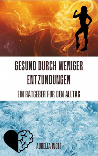 Aurelia Wolf: Gesund durch weniger Entzündungen - Ein Ratgeber für den Alltag