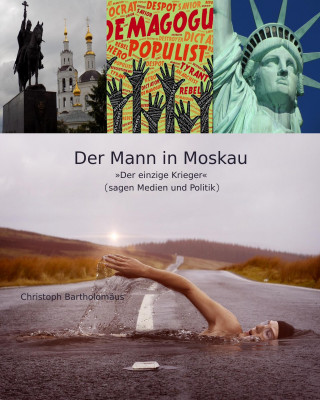 Christoph Bartholomäus: Der Mann in Moskau. Der einzige Krieger (sagen Medien und Politik)