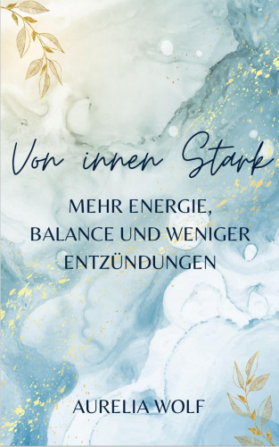 Aurelia Wolf: Von Innen Stark