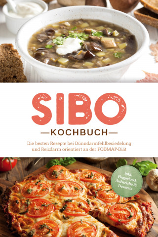 Anna Kisch: SIBO Kochbuch: Die besten Rezepte bei Dünndarmfehlbesiedelung und Reizdarm orientiert an der FODMAP-Diät - inkl. Fingerfood, Aufstriche & Desserts