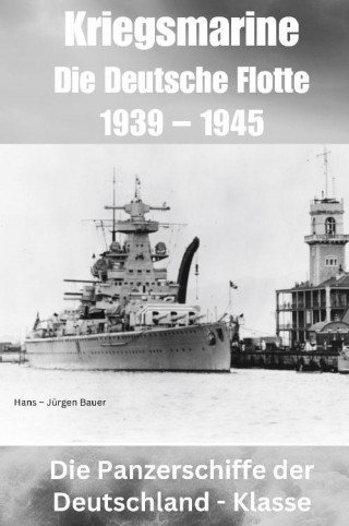 Hans-Jürgen Bauer: Kriegsmarine - Die Deutsche Flotte 1939 – 1945