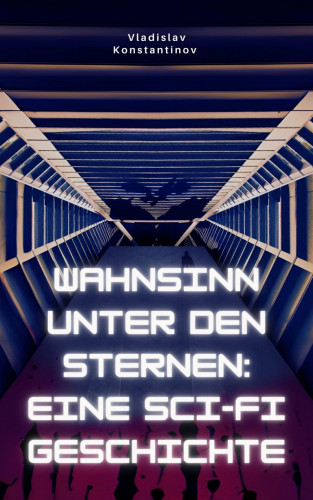 Vladislav Konstantinov: Wahnsinn unter den Sternen: Eine Sci-Fi-Geschichte