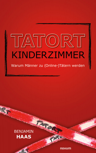 Benjamin Haas: Tatort Kinderzimmer – Warum Männer zu (Online-)Tätern werden