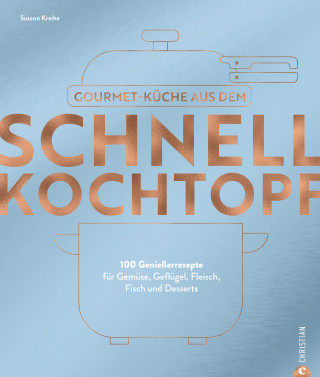 Susann Kreihe: Gourmetküche aus dem Schnellkochtopf