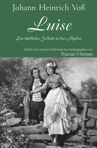 Thomas F. Rohwer: Johann Heinrich Voß - Luise. Ein ländliches Gedicht in drei Idyllen.