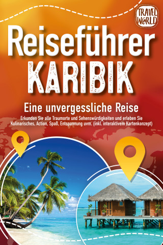 Travel World: Reiseführer Karibik - Eine unvergessliche Reise: Erkunden Sie alle Traumorte und Sehenswürdigkeiten und erleben Sie Kulinarisches, Action, Spaß, Entspannung uvm. (inkl. interaktivem Kartenkonzept)