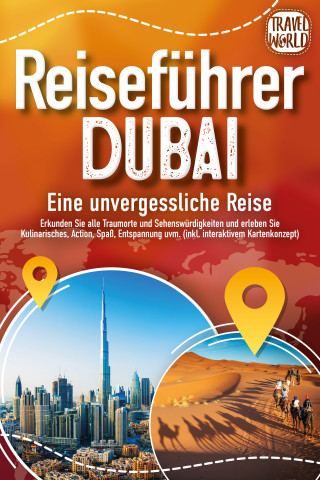 Travel World: REISEFÜHRER DUBAI - Eine unvergessliche Reise: Erkunden Sie alle Traumorte und Sehenswürdigkeiten und erleben Sie Kulinarisches, Action, Spaß, Entspannung uvm. (inkl. interaktivem Kartenkonzept)