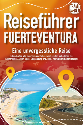 Travel World: REISEFÜHRER FUERTEVENTURA - Eine unvergessliche Reise: Erkunden Sie alle Traumorte und Sehenswürdigkeiten und erleben Sie Kulinarisches, Action, Spaß, ... uvm. (inkl. interaktivem Kartenkonzept)
