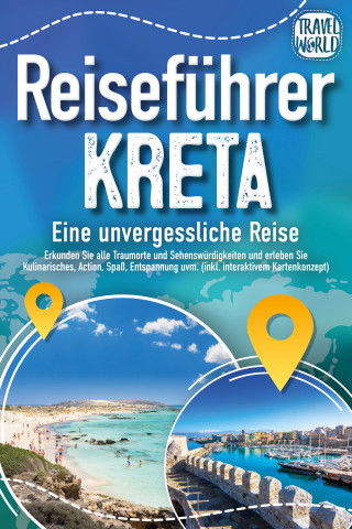 Travel World: Reiseführer Kreta - Eine unvergessliche Reise: Erkunden Sie alle Traumorte und Sehenswürdigkeiten und erleben Sie Kulinarisches, Action, Spaß, Entspannung uvm. (inkl. interaktivem Kartenkonzept)