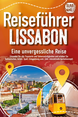 Travel World: REISEFÜHRER LISSABON - Eine unvergessliche Reise: Erkunden Sie alle Traumorte und Sehenswürdigkeiten und erleben Sie Kulinarisches, Action, Spaß, Entspannung uvm. (inkl. interaktivem Kartenkonzept)