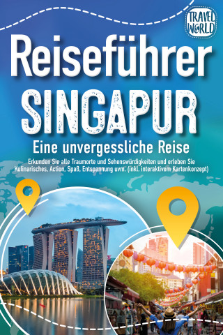 Travel World: Reiseführer Singapur - Eine unvergessliche Reise: Erkunden Sie alle Traumorte und Sehenswürdigkeiten und erleben Sie Kulinarisches, Action, Spaß, Entspannung uvm. (inkl. interaktivem Kartenkonzept)