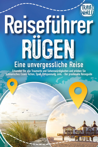 Travel World: REISEFÜHRER RÜGEN - Eine unvergessliche Reise: Erkunden Sie alle Traumorte und Sehenswürdigkeiten und erleben Sie Kulinarisches, Action, Spaß, Entspannung uvm. (inkl. interaktivem Kartenkonzept)