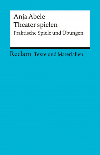 Anja Abele: Theater spielen. Praktische Spiele und Übungen