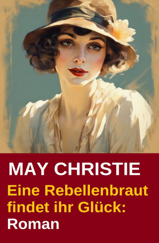 May Christie: Eine Rebellenbraut findet ihr Glück: Roman