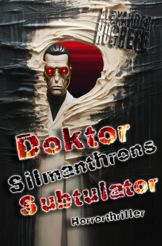 Alexander Hogrefe: Doktor Silmanthrons Subtulator: Horrorthriller