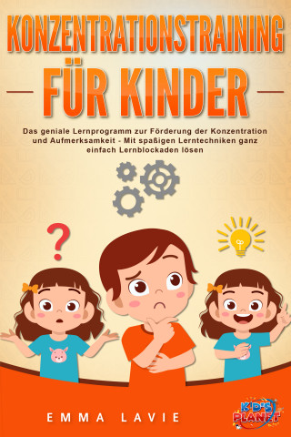 Emma Lavie: Konzentrationstraining für Kinder - Der praxisnahe Leitfaden inkl. genialer Übungen: Wie Sie die Blockaden Ihres Kindes ganz einfach lösen und die Aufmerksamkeit & Konzentration optimal fördern